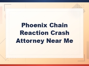 Phoenix Chain Reaction Crash Compensation Attorneys