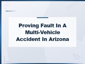 Proving Fault in Arizona Multi-Vehicle Accidents