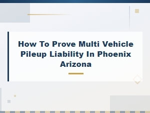 Proving Multi-Vehicle Pileup Liability in Phoenix